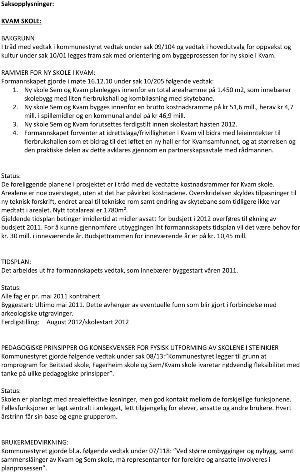 Ny skole Sem og Kvam planlegges innenfor en total arealramme på 1.450 m2, som innebærer skolebygg med liten flerbrukshall og kombiløsning med skytebane. 2.