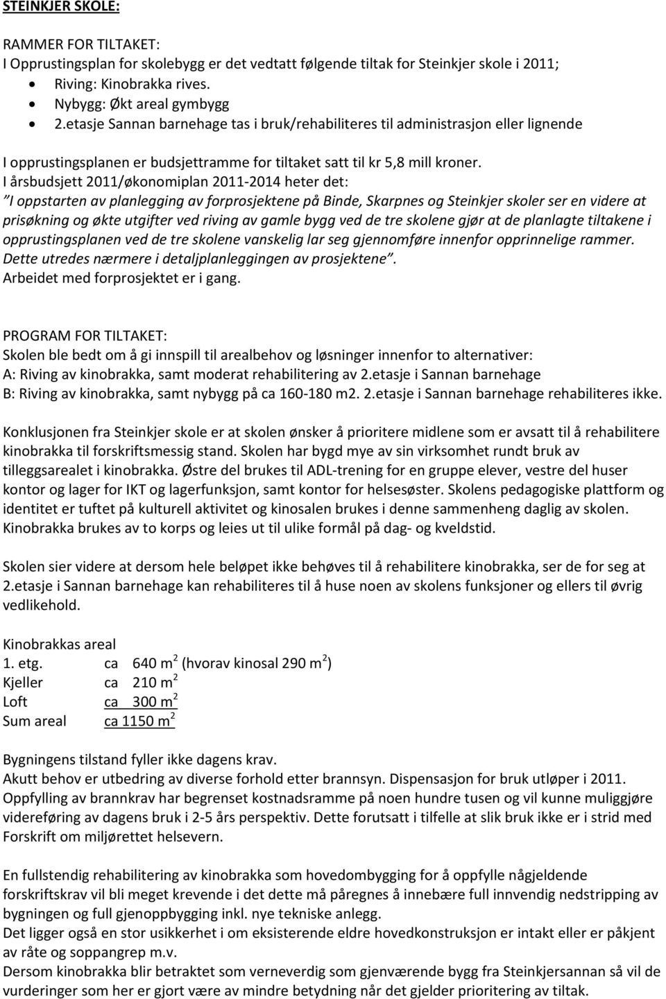 I årsbudsjett 2011/økonomiplan 2011-2014 heter det: I oppstarten av planlegging av forprosjektene på Binde, Skarpnes og Steinkjer skoler ser en videre at prisøkning og økte utgifter ved riving av