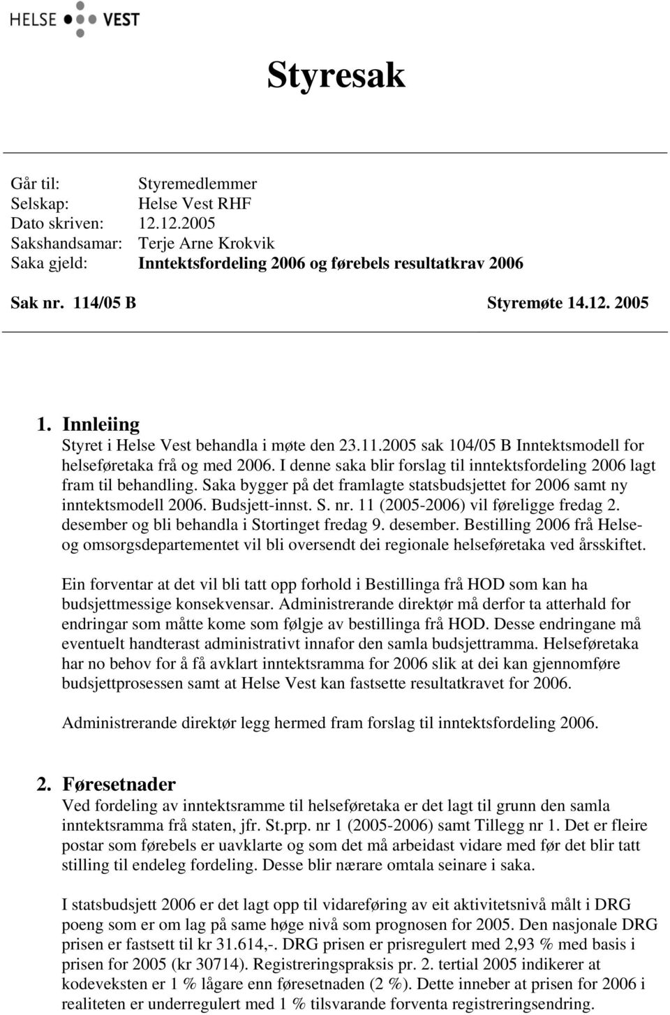 I denne saka blir forslag til inntektsfordeling 2006 lagt fram til behandling. Saka bygger på det framlagte statsbudsjettet for 2006 samt ny inntektsmodell 2006. Budsjett-innst. S. nr.