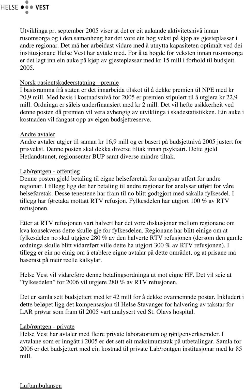 For å ta høgde for veksten innan rusomsorga er det lagt inn ein auke på kjøp av gjesteplassar med kr 15 mill i forhold til budsjett 2005.