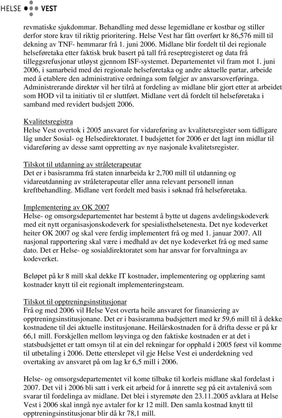 Departementet vil fram mot 1. juni 2006, i samarbeid med dei regionale helseføretaka og andre aktuelle partar, arbeide med å etablere den administrative ordninga som følgjer av ansvarsoverføringa.