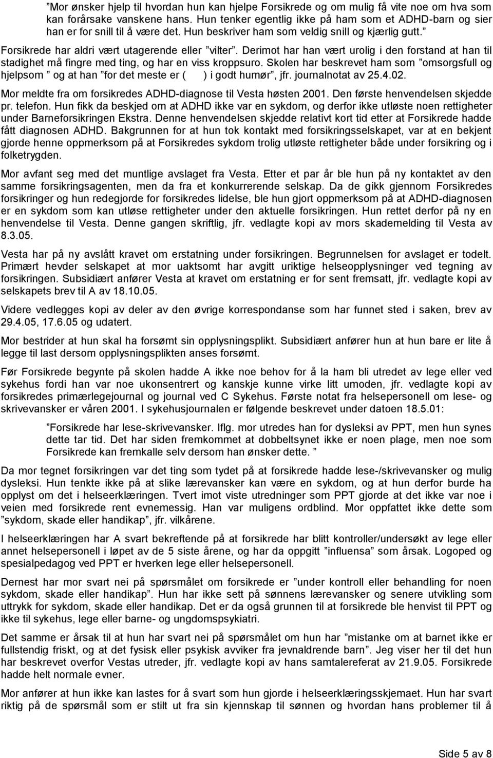 Derimot har han vært urolig i den forstand at han til stadighet må fingre med ting, og har en viss kroppsuro.