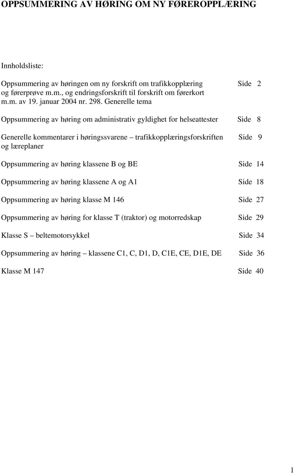 Generelle tema Oppsummering av høring om administrativ gyldighet for helseattester Side 8 Generelle kommentarer i høringssvarene trafikkopplæringsforskriften Side 9 og læreplaner