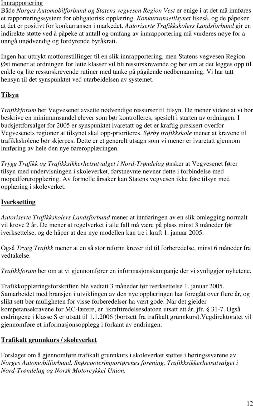 Autoriserte Trafikkskolers Landsforbund gir en indirekte støtte ved å påpeke at antall og omfang av innrapportering må vurderes nøye for å unngå unødvendig og fordyrende byråkrati.