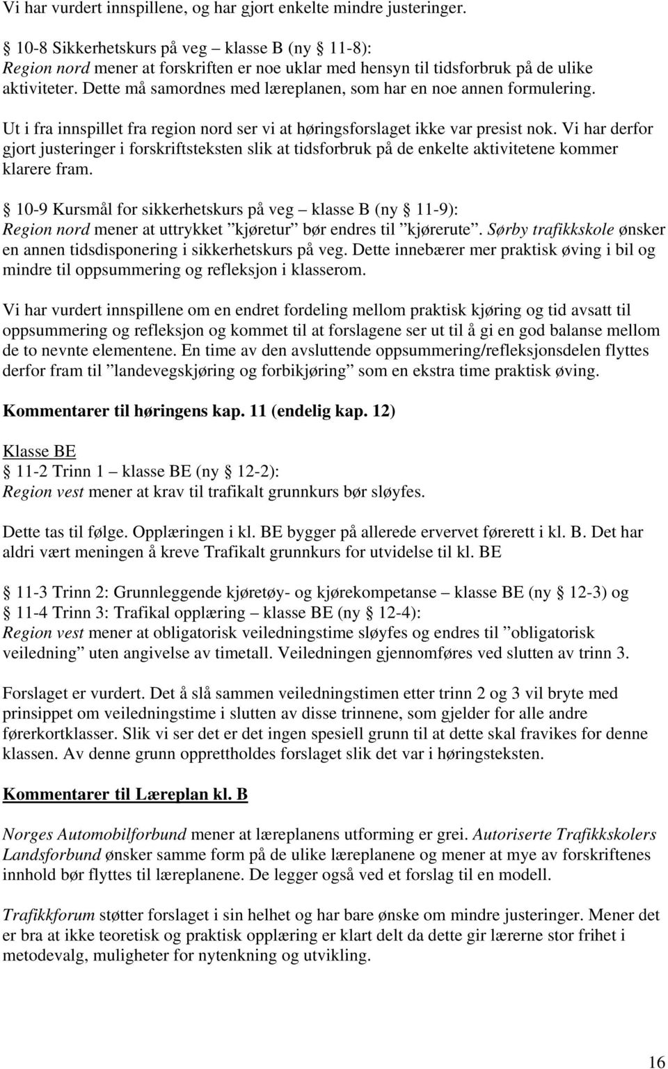 Dette må samordnes med læreplanen, som har en noe annen formulering. Ut i fra innspillet fra region nord ser vi at høringsforslaget ikke var presist nok.