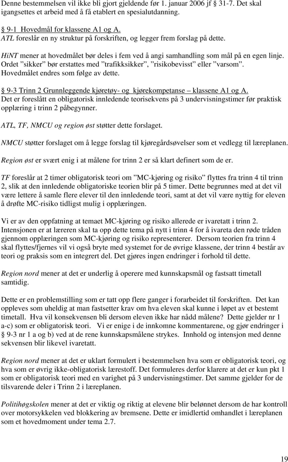 Ordet sikker bør erstattes med trafikksikker, risikobevisst eller varsom. Hovedmålet endres som følge av dette. 9-3 Trinn 2 Grunnleggende kjøretøy- og kjørekompetanse klassene A1 og A.