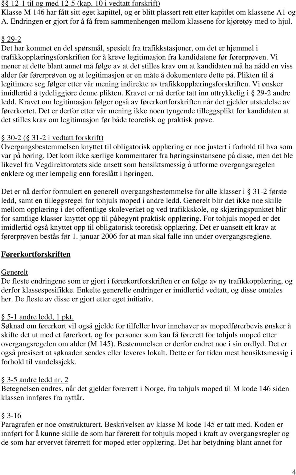 29-2 Det har kommet en del spørsmål, spesielt fra trafikkstasjoner, om det er hjemmel i trafikkopplæringsforskriften for å kreve legitimasjon fra kandidatene før førerprøven.