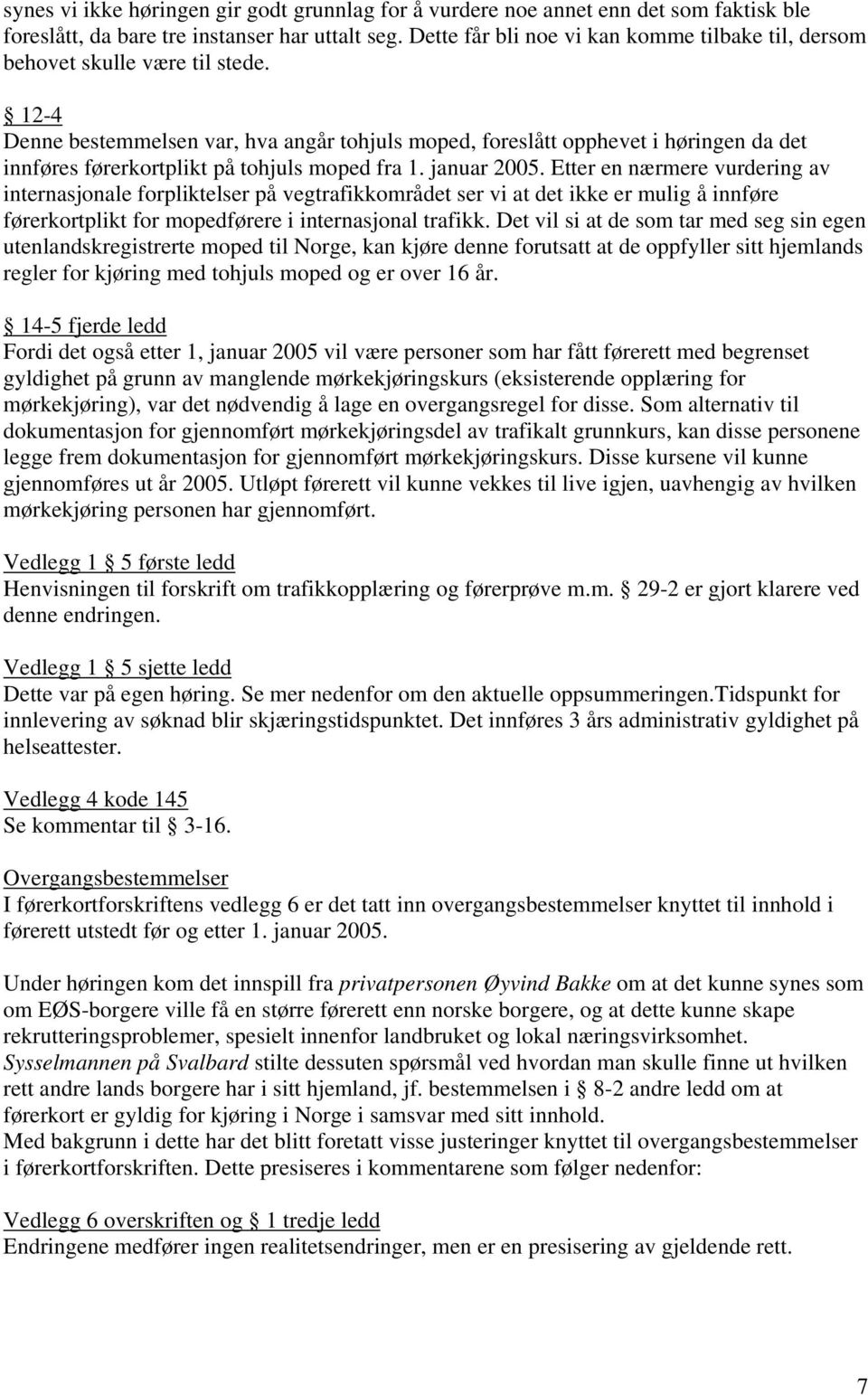 12-4 Denne bestemmelsen var, hva angår tohjuls moped, foreslått opphevet i høringen da det innføres førerkortplikt på tohjuls moped fra 1. januar 2005.