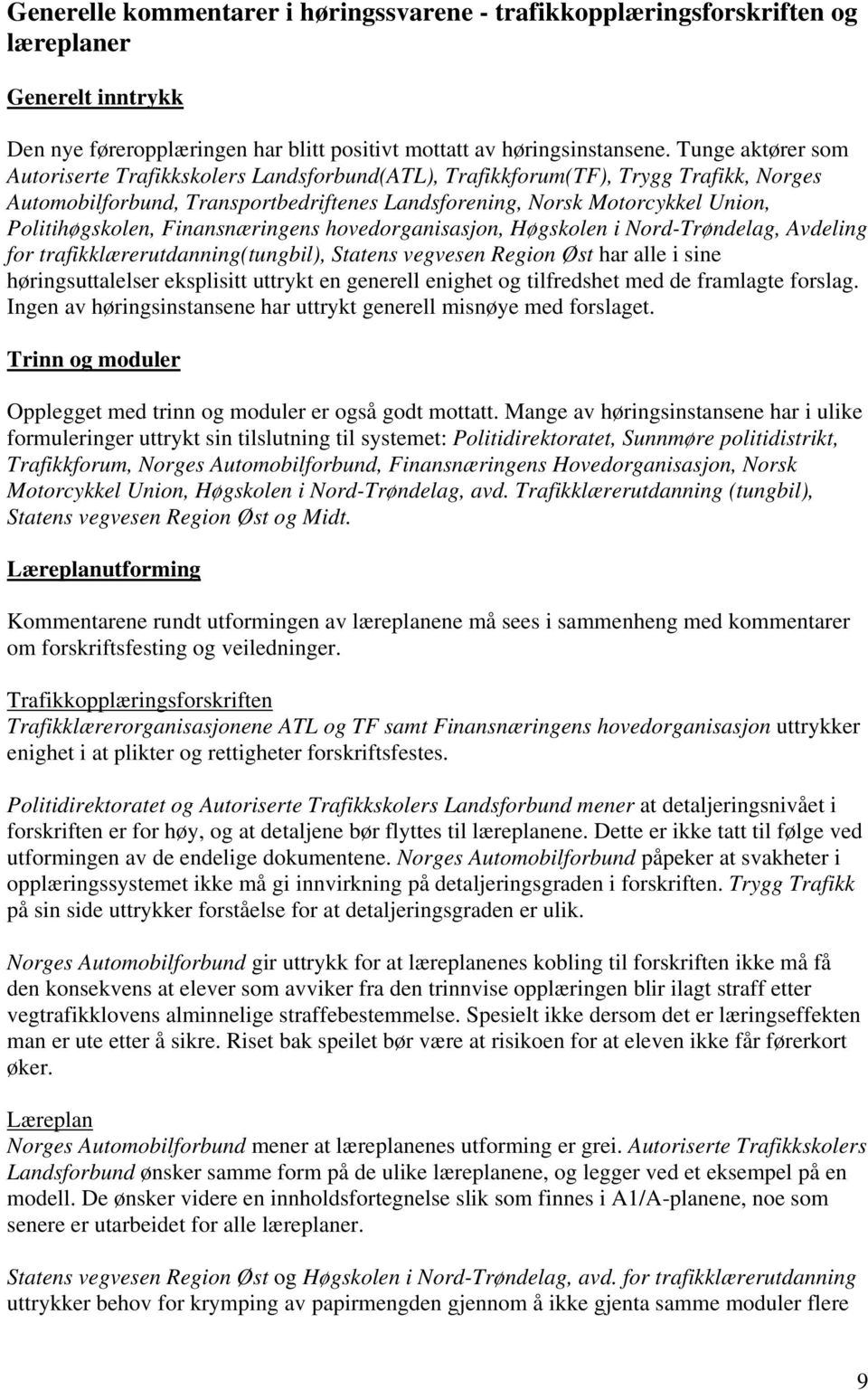 Finansnæringens hovedorganisasjon, Høgskolen i Nord-Trøndelag, Avdeling for trafikklærerutdanning(tungbil), Statens vegvesen Region Øst har alle i sine høringsuttalelser eksplisitt uttrykt en