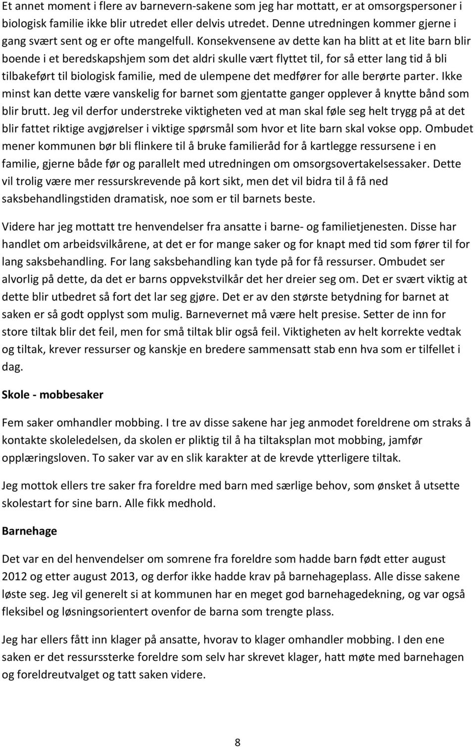 Konsekvensene av dette kan ha blitt at et lite barn blir boende i et beredskapshjem som det aldri skulle vært flyttet til, for så etter lang tid å bli tilbakeført til biologisk familie, med de