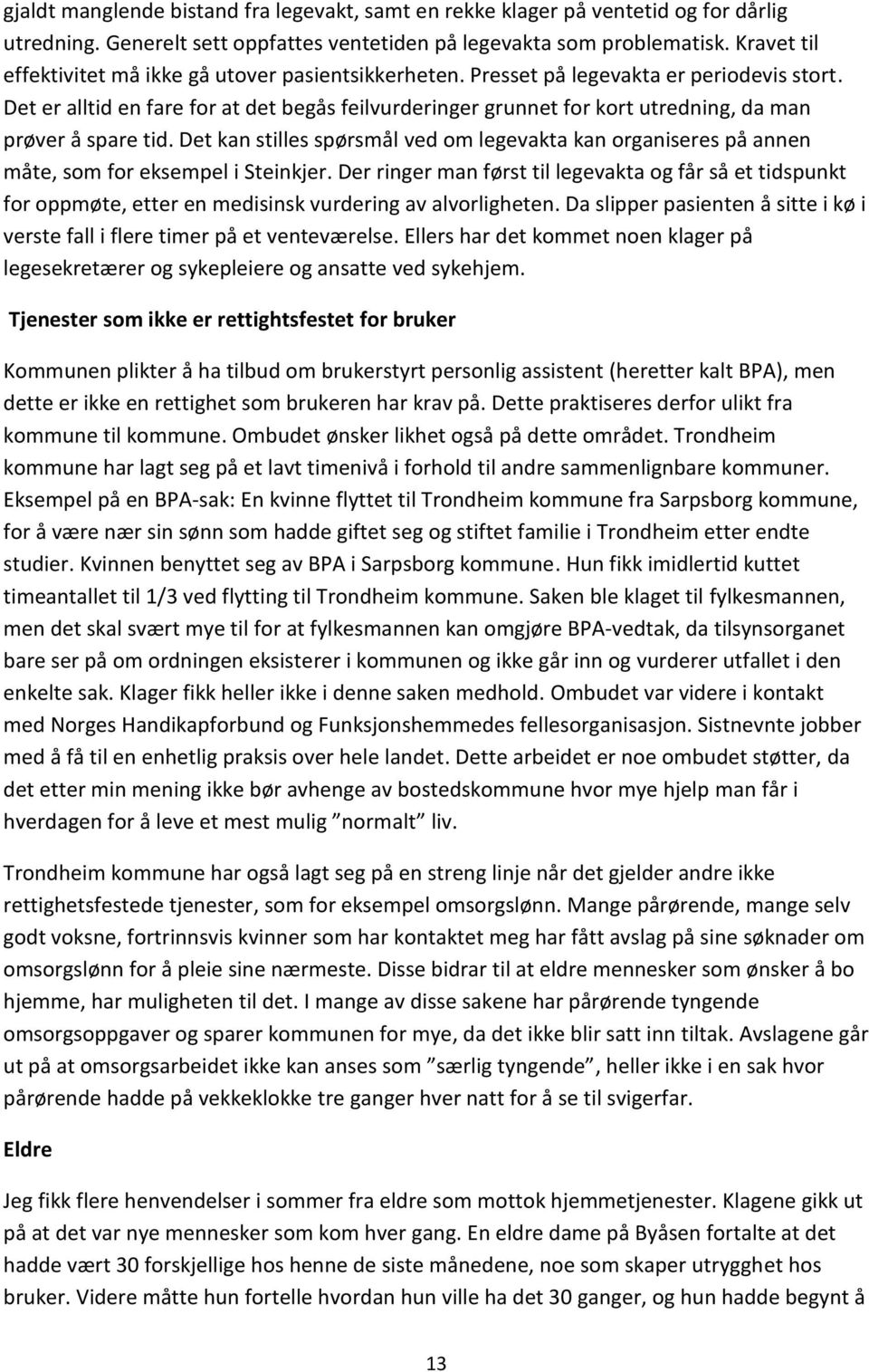 Det er alltid en fare for at det begås feilvurderinger grunnet for kort utredning, da man prøver å spare tid.