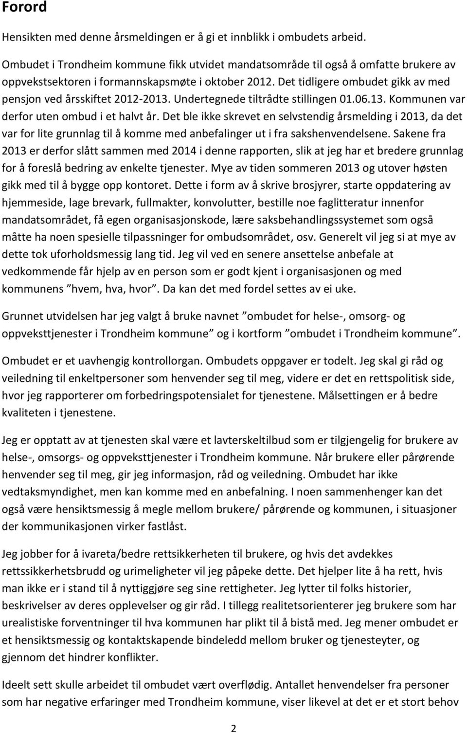 Det tidligere ombudet gikk av med pensjon ved årsskiftet 2012-2013. Undertegnede tiltrådte stillingen 01.06.13. Kommunen var derfor uten ombud i et halvt år.