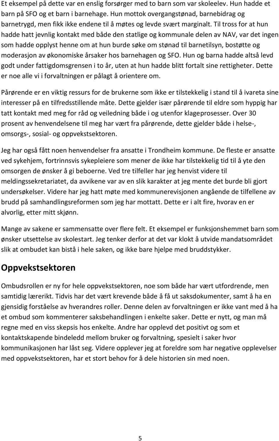 Til tross for at hun hadde hatt jevnlig kontakt med både den statlige og kommunale delen av NAV, var det ingen som hadde opplyst henne om at hun burde søke om stønad til barnetilsyn, bostøtte og