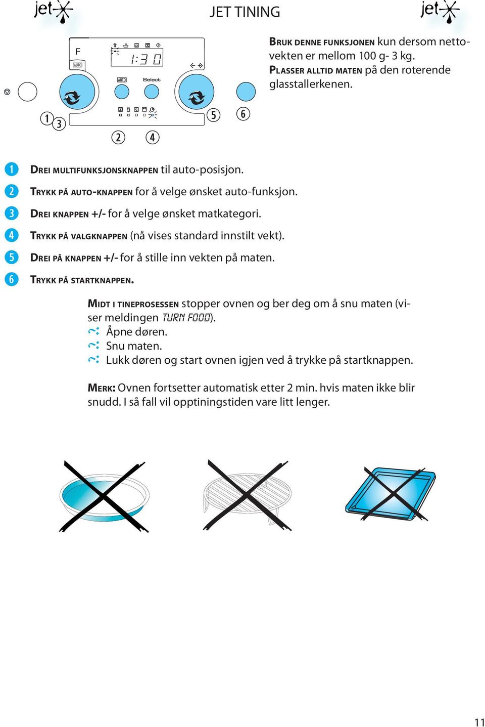 TRYKK PÅ VALGKNAPPEN (nå viss standard innstilt vkt). DREI PÅ KNAPPEN +/- for å still inn vktn på matn. TRYKK PÅ STARTKNAPPEN.