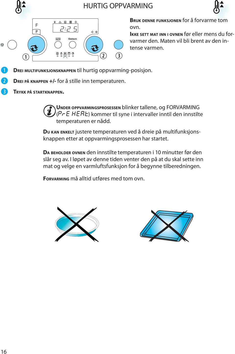 UNDER OPPVARMINGSPROSESSEN blinkr talln, og FORVARMING (PRE-HEAT) kommr til syn i intrvallr inntil dn innstilt tmpraturn r nådd.