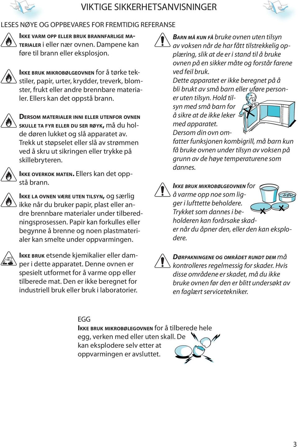 DERSOM MATERIALER INNI ELLER UTENFOR OVNEN SKULLE TA FYR ELLER DU SER RØYK, må du hold dørn lukkt og slå apparatt av. Trkk ut støpslt llr slå av strømmn vd å skru ut sikringn llr trykk på skillbrytrn.