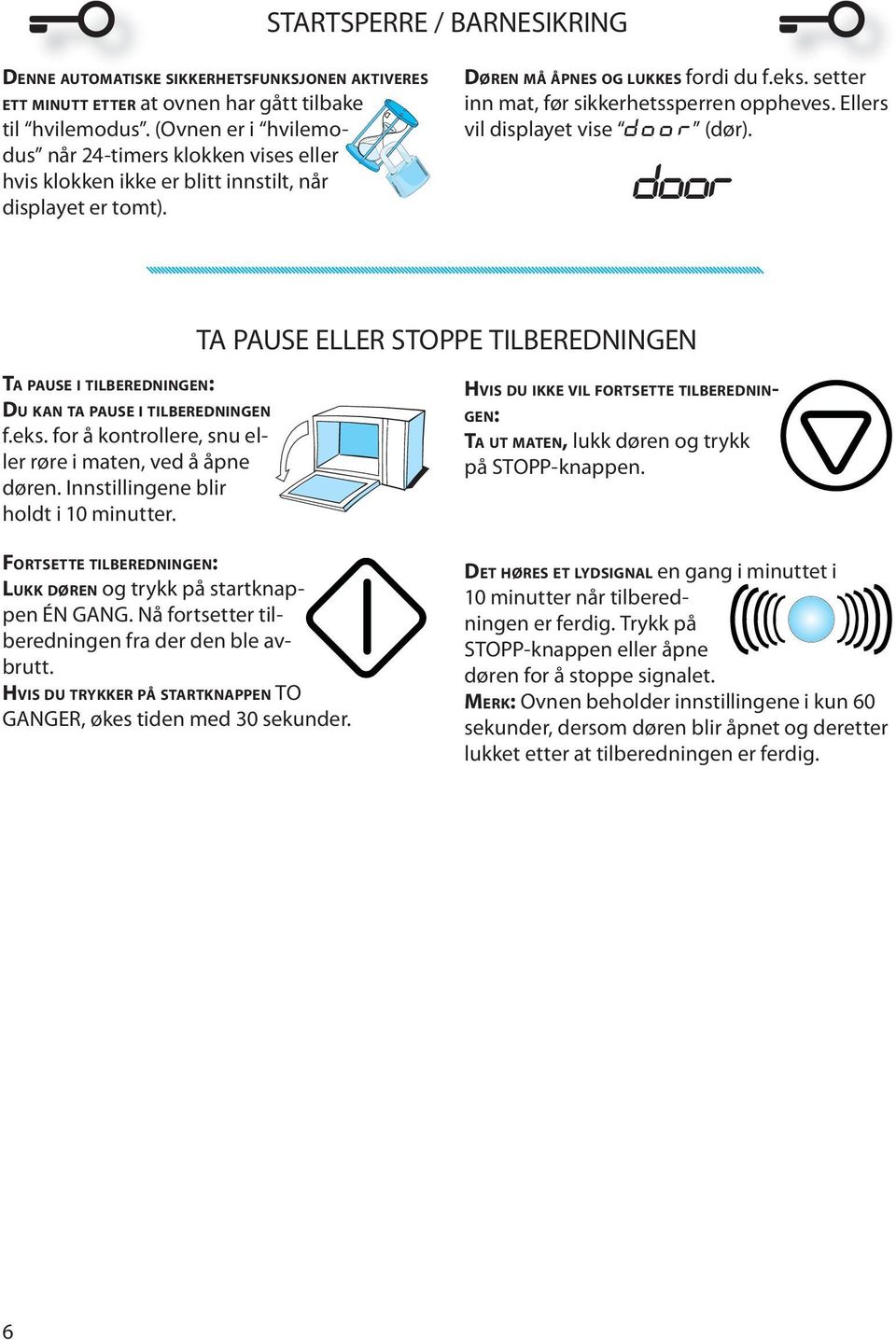 Ellrs vil displayt vis DOOR (dør). door TA PAUSE ELLER STOPPE TILBEREDNINGEN TA PAUSE I TILBEREDNINGEN: DU KAN TA PAUSE I TILBEREDNINGEN f.ks. for å kontrollr, snu llr rør i matn, vd å åpn dørn.