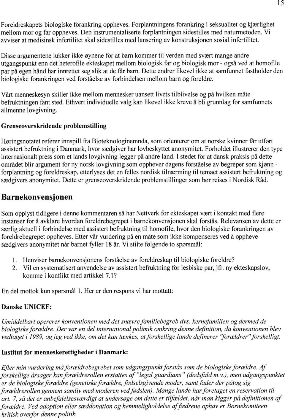 Disse argumentene lukker ikke øynene for at barn kommer til verden med svært mange andre utgangspunkt enn det heterofile ekteskapet mellom biologisk far og biologisk mor - også ved at homofile par på