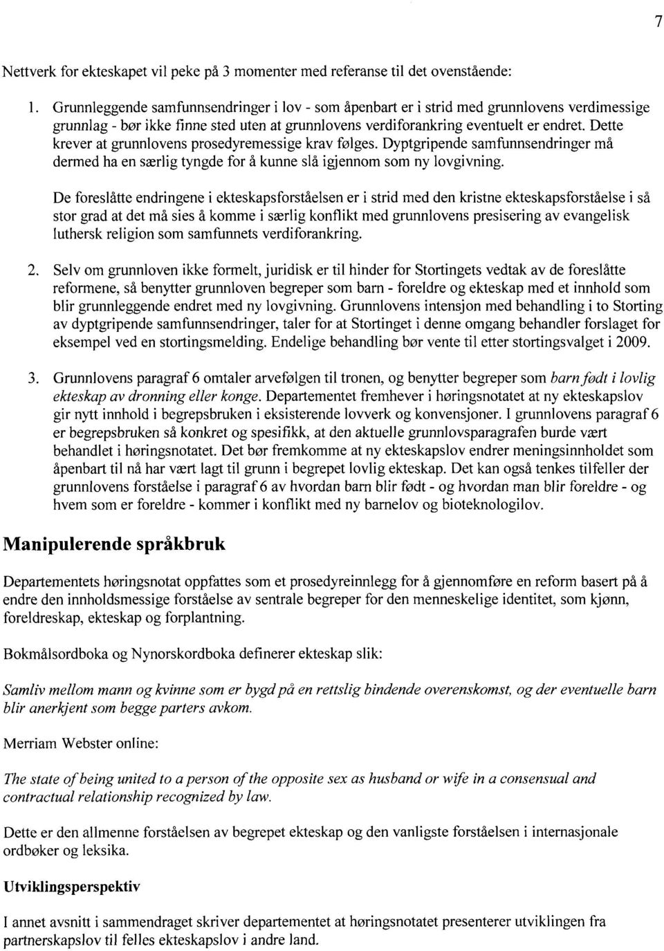 Dette krever at grunnlovens prosedyremessige krav følges. Dyptgripende samfunnsendringer må dermed ha en særlig tyngde for å kunne slå igjennom som ny lovgivning.