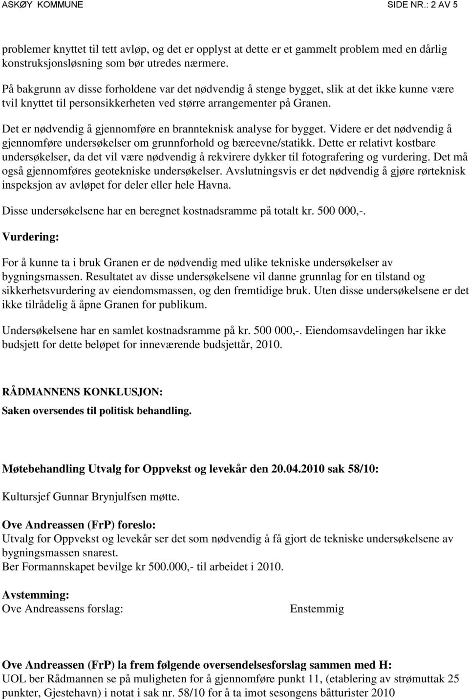 Det er nødvendig å gjennomføre en brannteknisk analyse for bygget. Videre er det nødvendig å gjennomføre undersøkelser om grunnforhold og bæreevne/statikk.