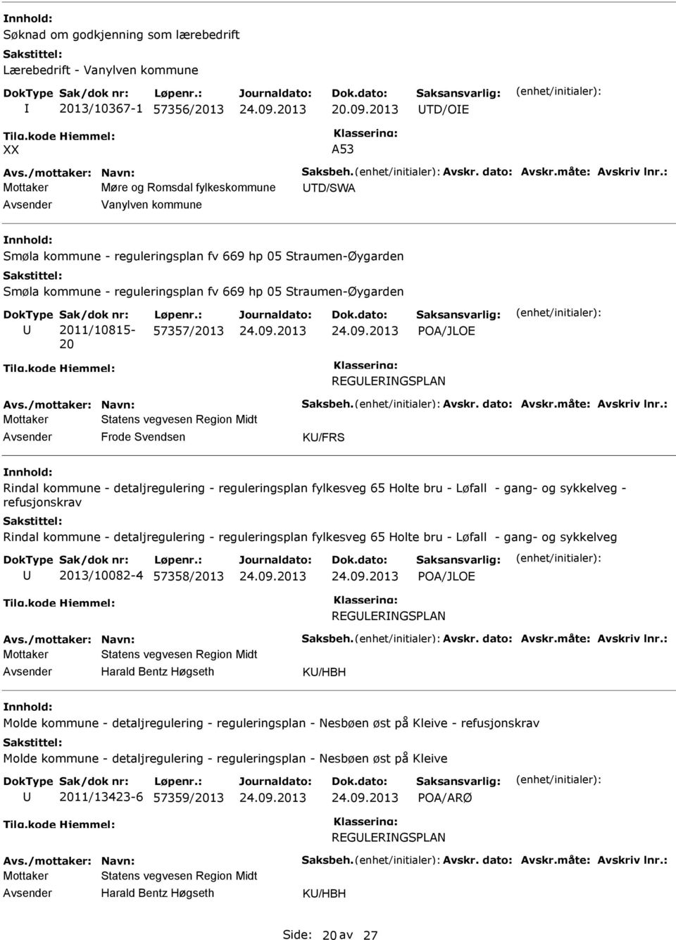 nr: 2011/10815-20 Løpenr.: 57357/2013 POA/JLOE REGLERNGSPLAN Avs./mottaker: Navn: Saksbeh. Avskr. dato: Avskr.måte: Avskriv lnr.