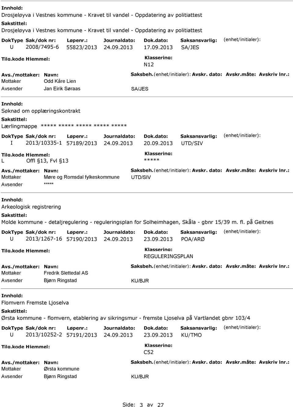 : Mottaker Odd Kåre Lien Jan Eirik Søraas SA/JES Søknad om opplæringskontrakt Lærlingmappe 2013/10335-1 57189/2013 20.09.2013 TD/SV L Avs./mottaker: Navn: Saksbeh. Avskr. dato: Avskr.