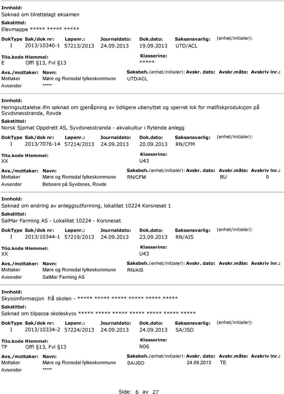 AS, Syvdsnesstranda - akvakultur i flytende anlegg 2013/7076-14 57214/2013 20.09.2013 RN/CFM 43 Avs./mottaker: Navn: Saksbeh. Avskr. dato: Avskr.måte: Avskriv lnr.