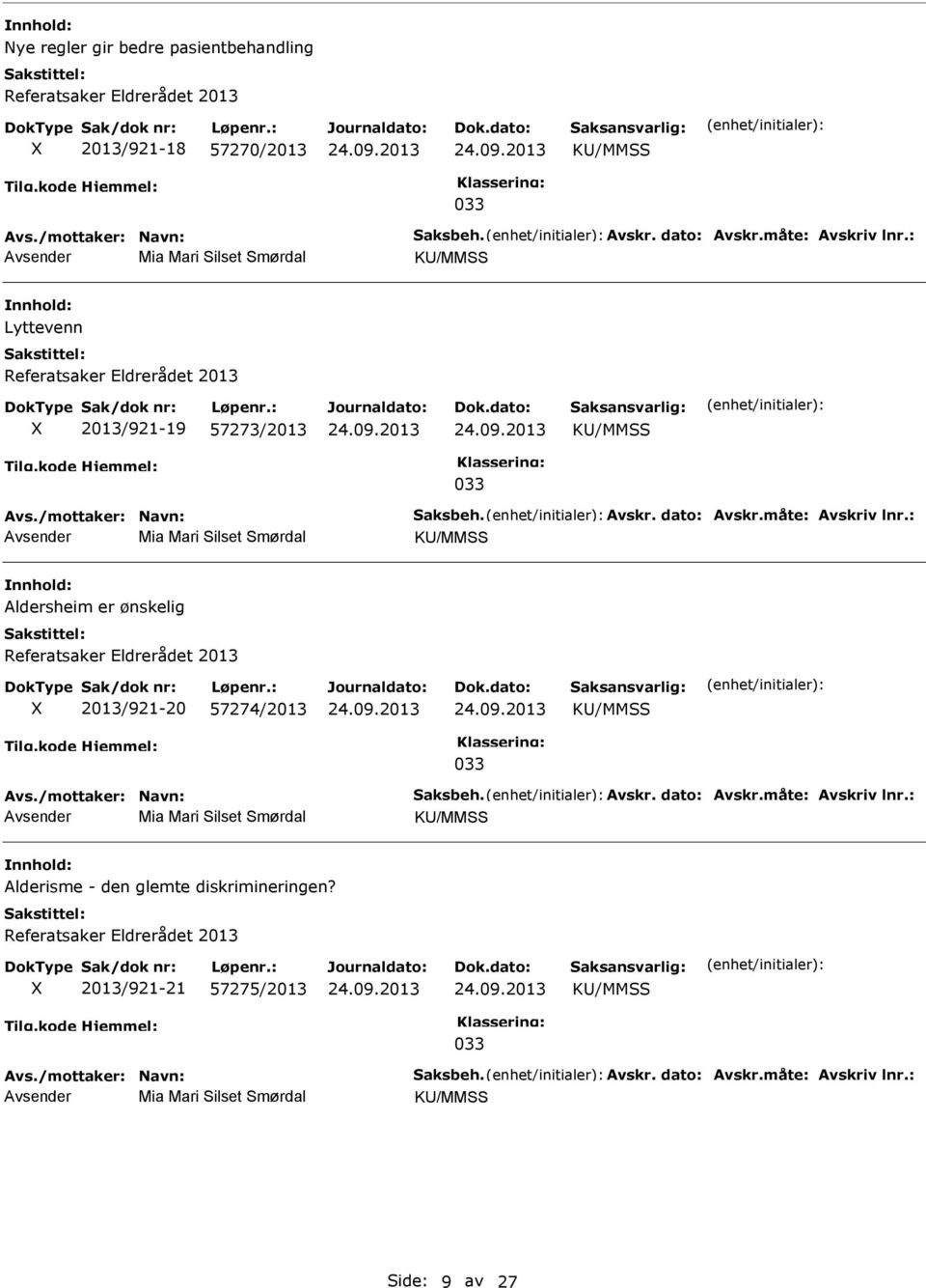 : Mia Mari Silset Smørdal Aldersheim er ønskelig Referatsaker Eldrerådet 2013 X 2013/921-20 57274/2013 033 Avs./mottaker: Navn: Saksbeh. Avskr. dato: Avskr.måte: Avskriv lnr.