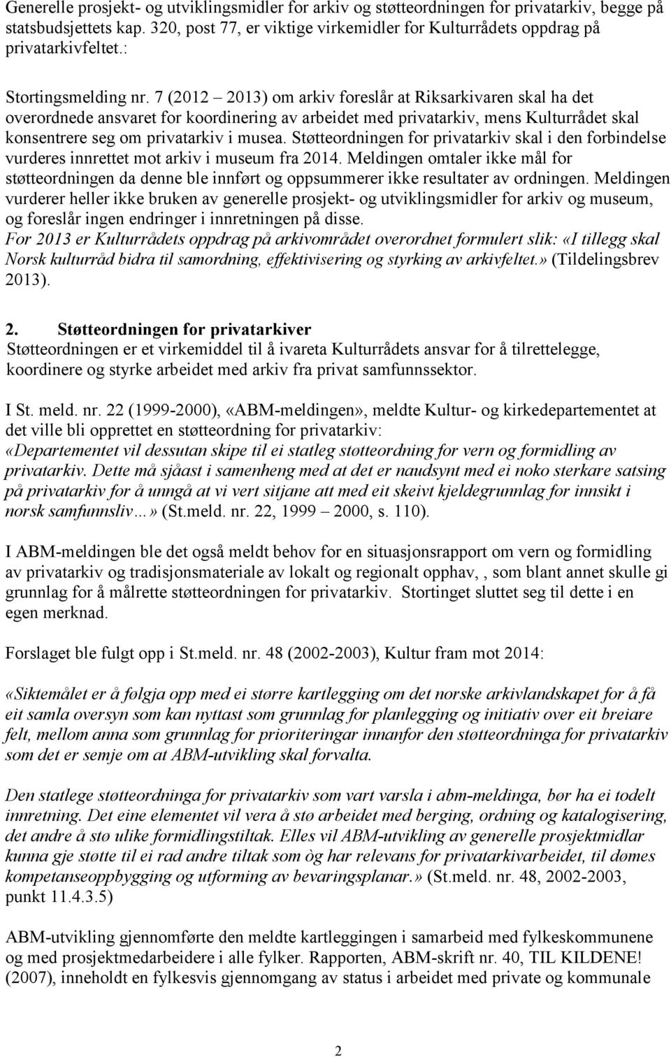 7 (2012 2013) om arkiv foreslår at Riksarkivaren skal ha det overordnede ansvaret for koordinering av arbeidet med privatarkiv, mens Kulturrådet skal konsentrere seg om privatarkiv i musea.