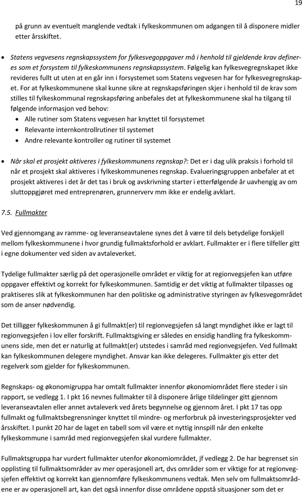 Følgelig kan fylkesvegregnskapet ikke revideres fullt ut uten at en går inn i forsystemet som Statens vegvesen har for fylkesvegregnskapet.