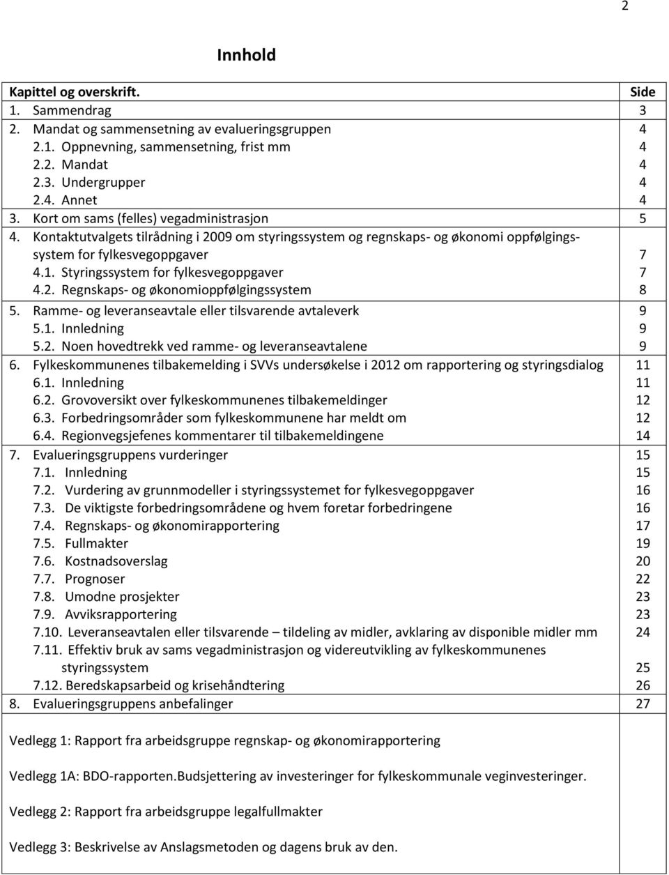 Styringssystem for fylkesvegoppgaver 7 4.2. Regnskaps- og økonomioppfølgingssystem 8 5. Ramme- og leveranseavtale eller tilsvarende avtaleverk 5.1. Innledning 5.2. Noen hovedtrekk ved ramme- og leveranseavtalene 6.