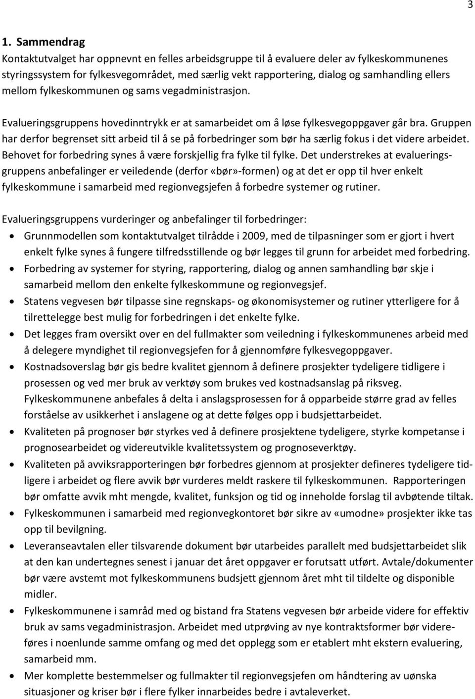 Gruppen har derfor begrenset sitt arbeid til å se på forbedringer som bør ha særlig fokus i det videre arbeidet. Behovet for forbedring synes å være forskjellig fra fylke til fylke.