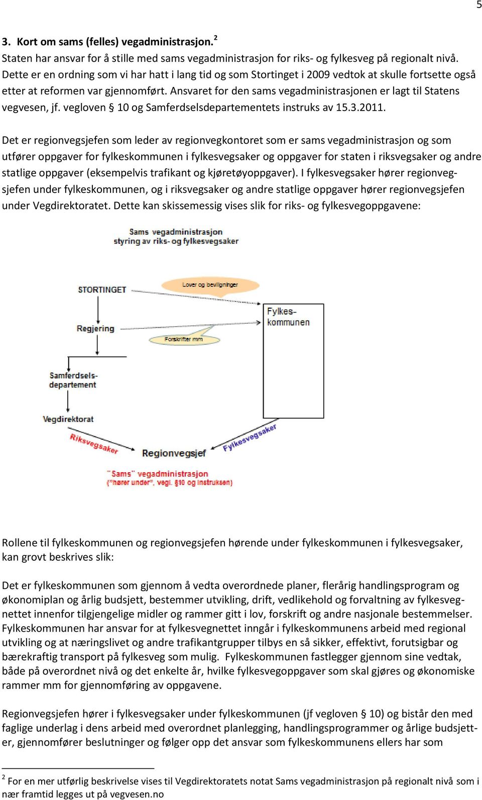 Ansvaret for den sams vegadministrasjonen er lagt til Statens vegvesen, jf. vegloven 10 og Samferdselsdepartementets instruks av 15.3.2011.