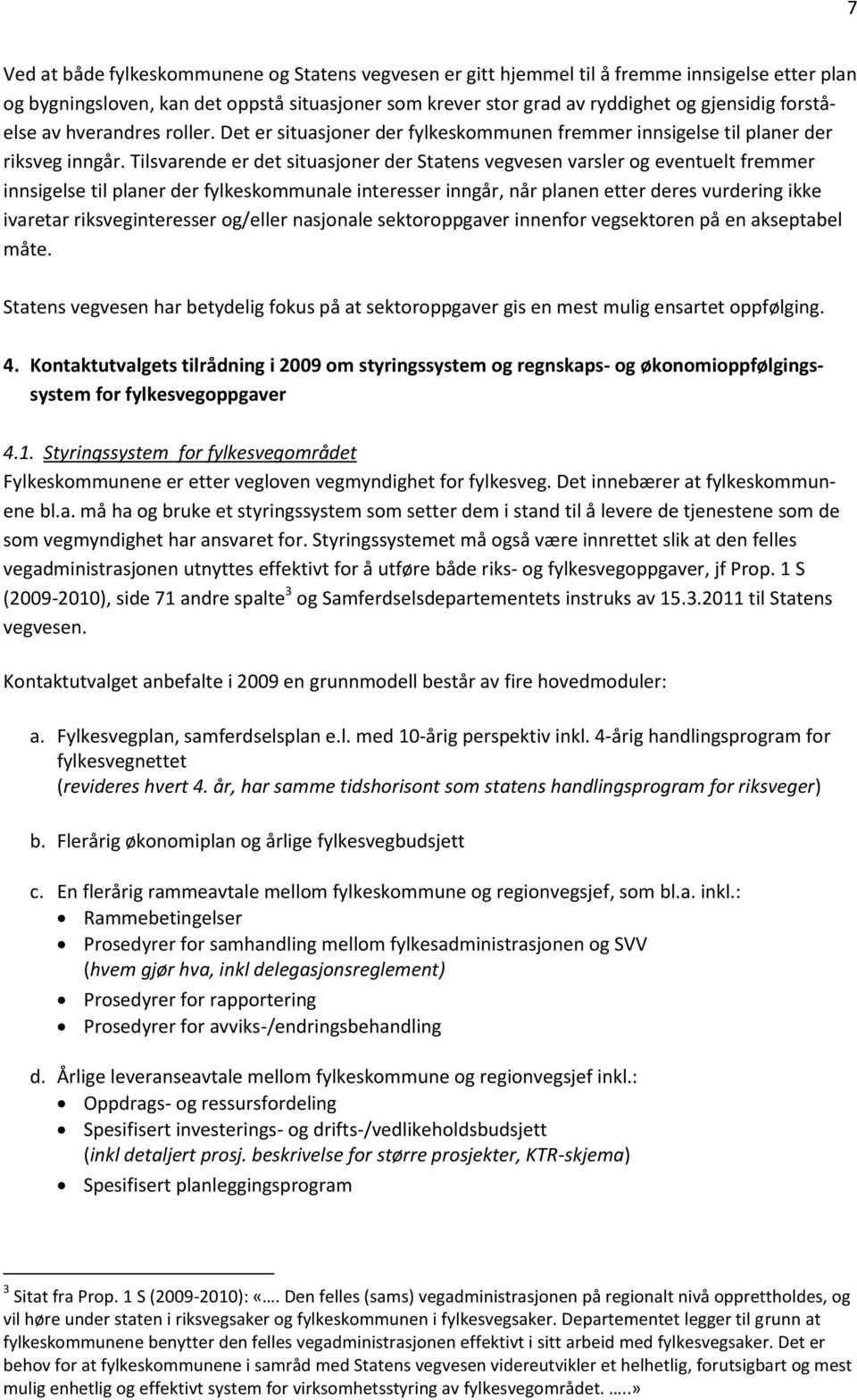 Tilsvarende er det situasjoner der Statens vegvesen varsler og eventuelt fremmer innsigelse til planer der fylkeskommunale interesser inngår, når planen etter deres vurdering ikke ivaretar