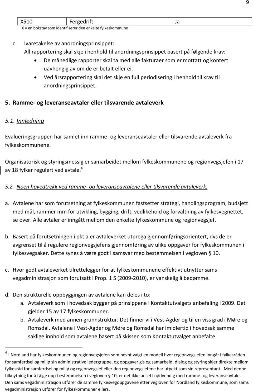 kontert uavhengig av om de er betalt eller ei. Ved årsrapportering skal det skje en full periodisering i henhold til krav til anordningsprinsippet. 5.