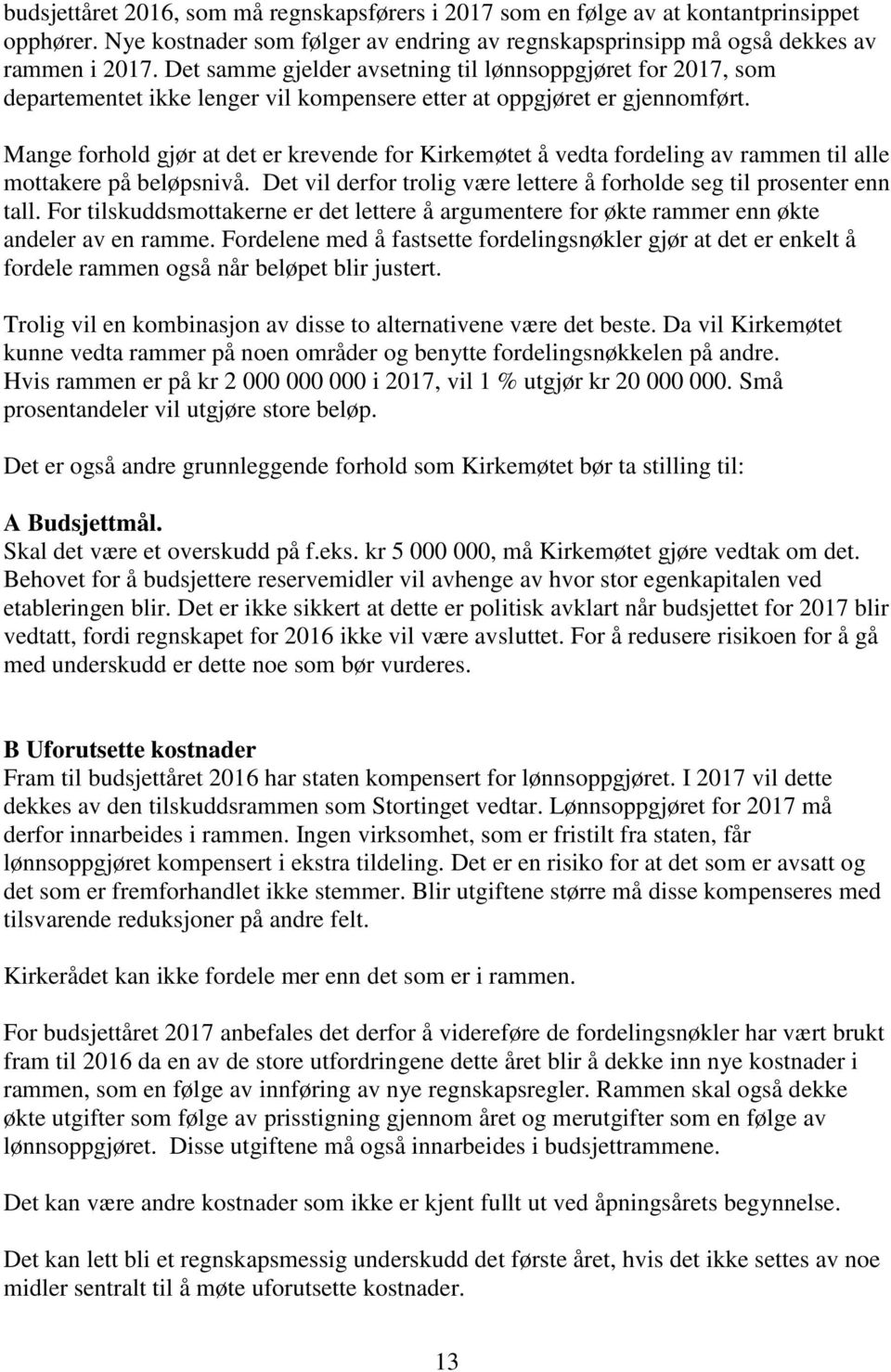 Mange forhold gjør at det er krevende for Kirkemøtet å vedta fordeling av rammen til alle mottakere på beløpsnivå. Det vil derfor trolig være lettere å forholde seg til prosenter enn tall.