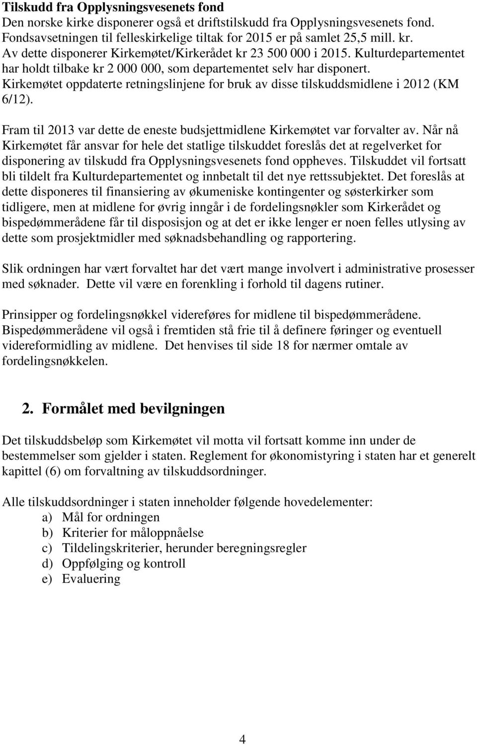 Kirkemøtet oppdaterte retningslinjene for bruk av disse tilskuddsmidlene i 2012 (KM 6/12). Fram til 2013 var dette de eneste budsjettmidlene Kirkemøtet var forvalter av.