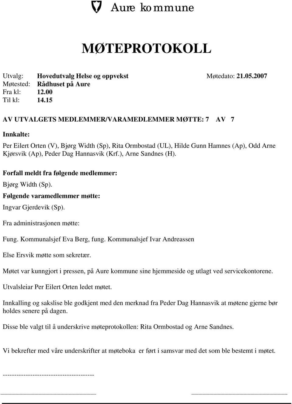 ), Arne Sandnes (H). Forfall meldt fra følgende medlemmer: Bjørg Width (Sp). Følgende varamedlemmer møtte: Ingvar Gjerdevik (Sp). Fra administrasjonen møtte: Fung. Kommunalsjef Eva Berg, fung.