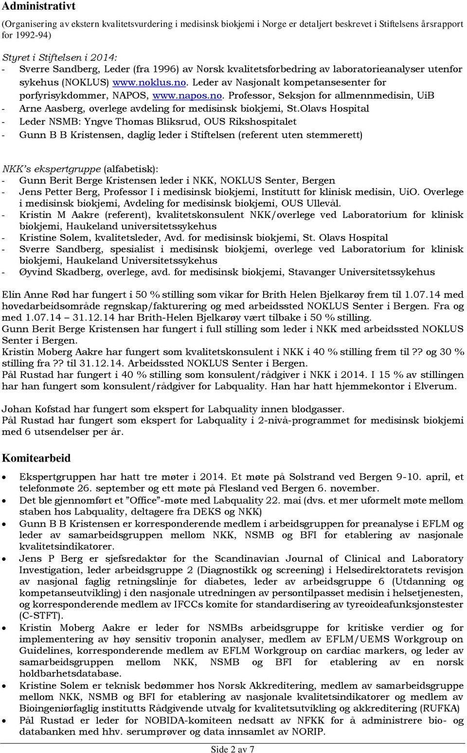 lus.no. Leder av Nasjonalt kompetansesenter for porfyrisykdommer, NAPOS, www.napos.no. Professor, Seksjon for allmennmedisin, UiB - Arne Aasberg, overlege avdeling for medisinsk biokjemi, St.