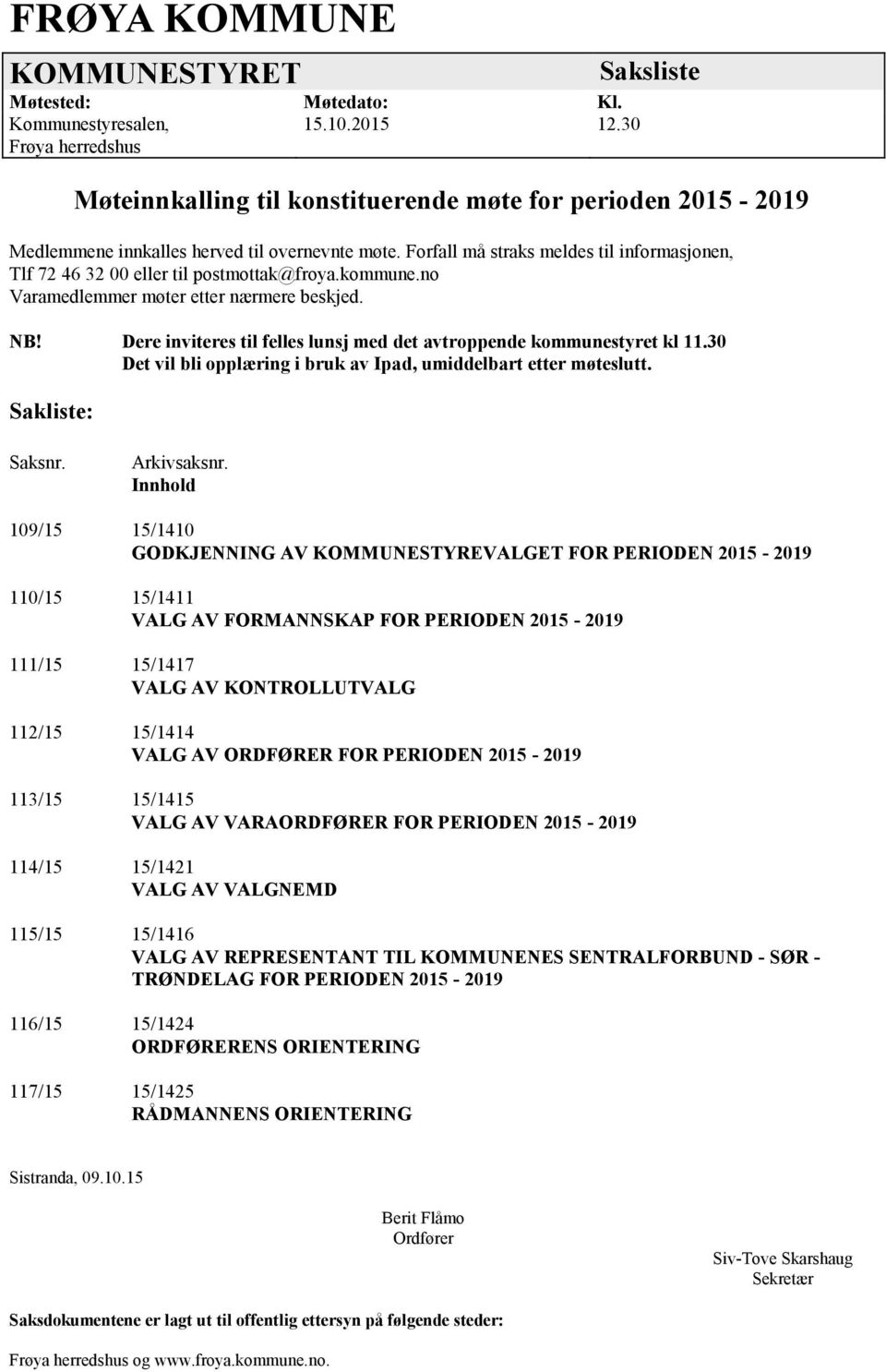 Forfall må straks meldes til informasjonen, Tlf 72 46 32 00 eller til postmottak@froya.kommune.no Varamedlemmer møter etter nærmere beskjed. NB!