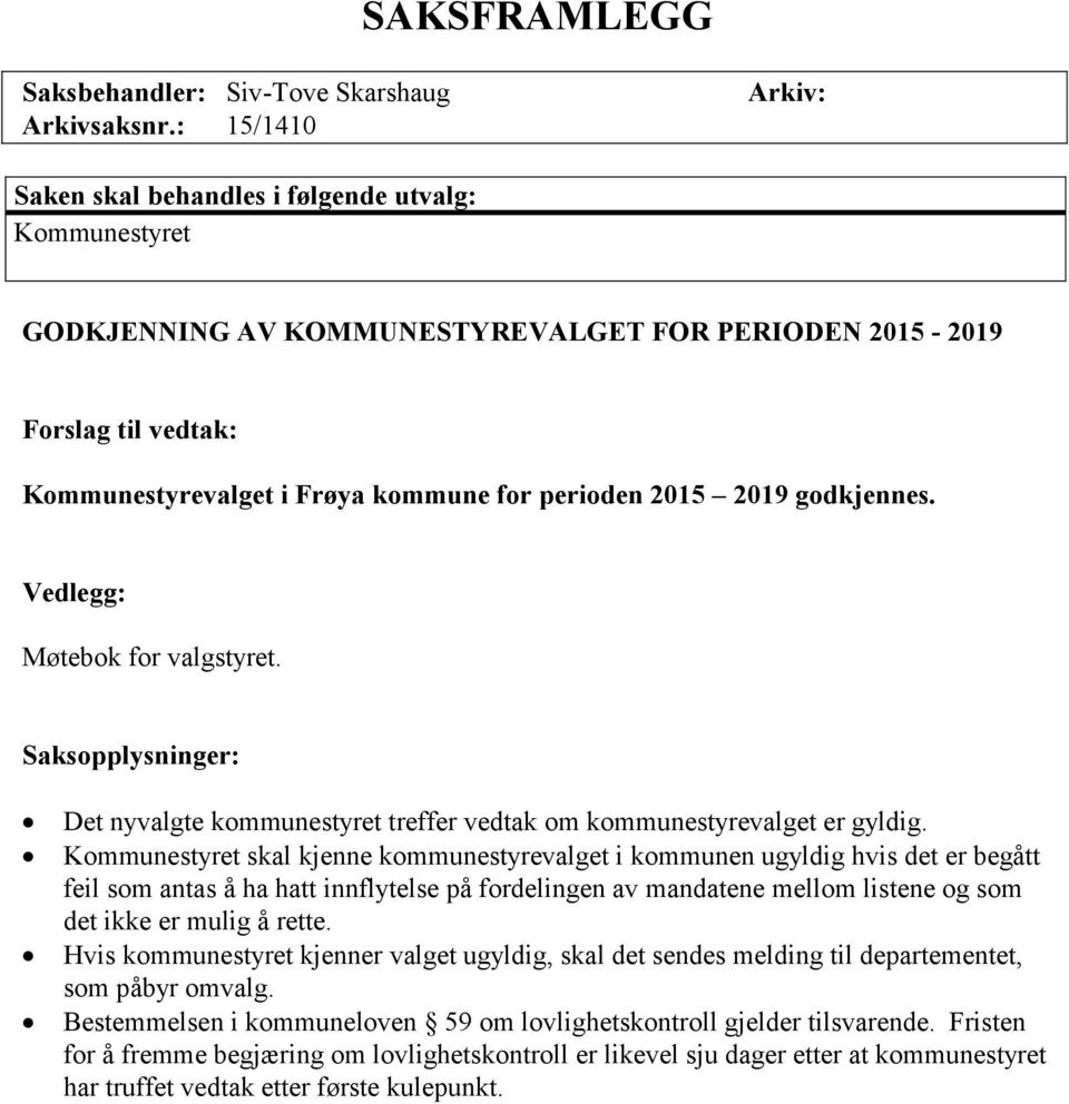 2015 2019 godkjennes. Vedlegg: Møtebok for valgstyret. Saksopplysninger: Det nyvalgte kommunestyret treffer vedtak om kommunestyrevalget er gyldig.