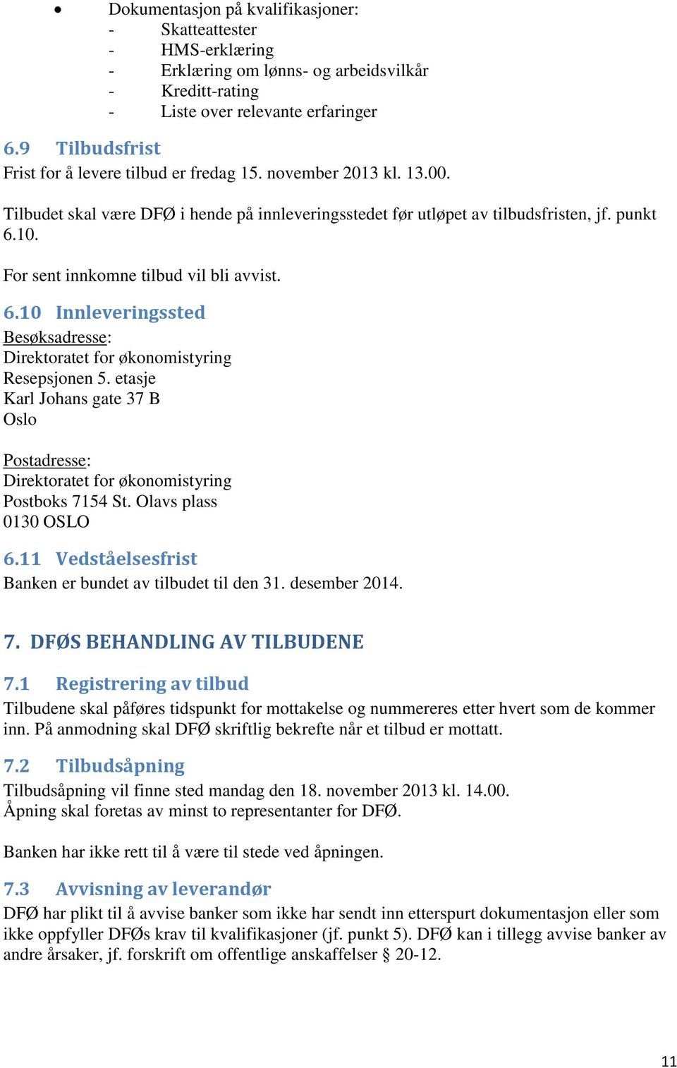 For sent innkomne tilbud vil bli avvist. 6.10 Innleveringssted Besøksadresse: Direktoratet for økonomistyring Resepsjonen 5.