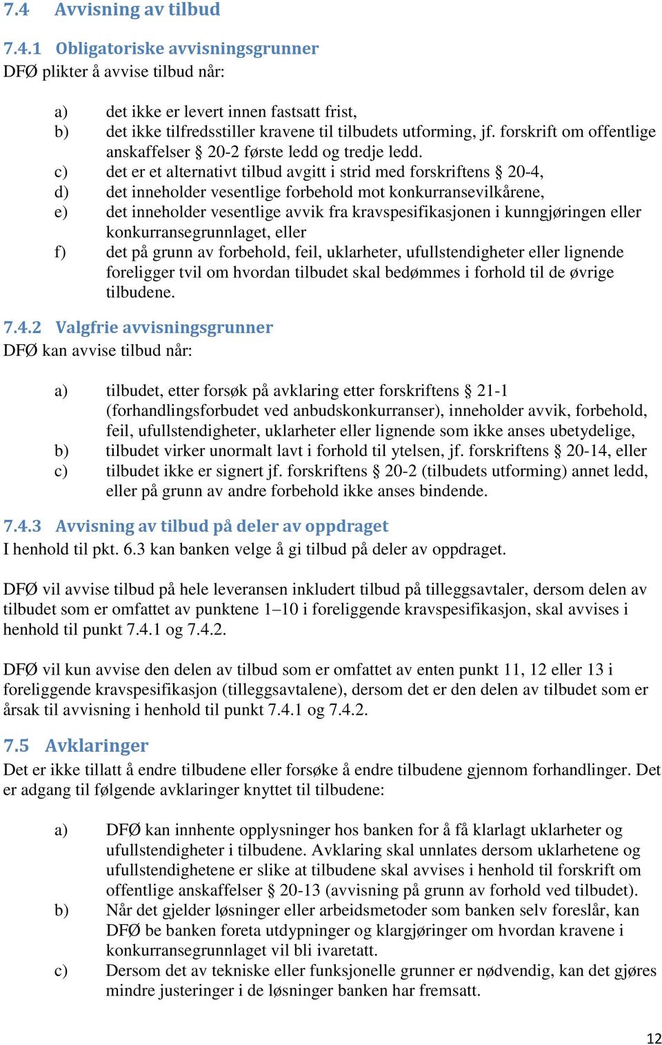 c) det er et alternativt tilbud avgitt i strid med forskriftens 20-4, d) det inneholder vesentlige forbehold mot konkurransevilkårene, e) det inneholder vesentlige avvik fra kravspesifikasjonen i