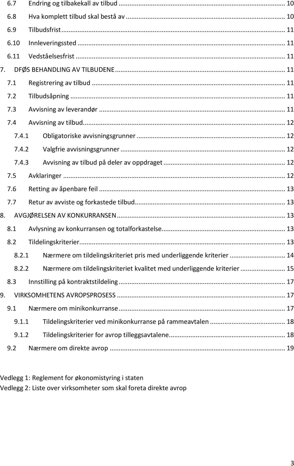 .. 12 7.4.3 Avvisning av tilbud på deler av oppdraget... 12 7.5 Avklaringer... 12 7.6 Retting av åpenbare feil... 13 7.7 Retur av avviste og forkastede tilbud... 13 8. AVGJØRELSEN AV KONKURRANSEN.