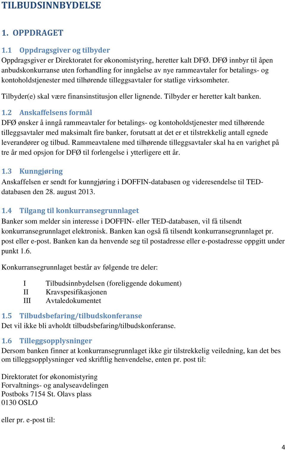 Tilbyder(e) skal være finansinstitusjon eller lignende. Tilbyder er heretter kalt banken. 1.