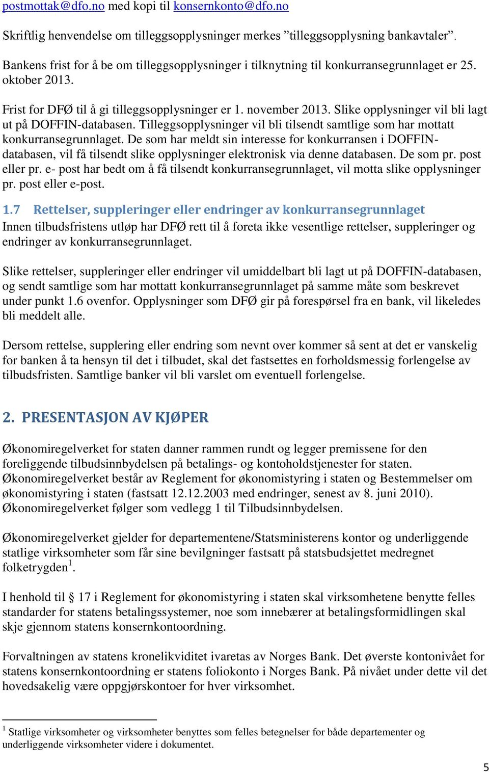 Slike opplysninger vil bli lagt ut på DOFFIN-databasen. Tilleggsopplysninger vil bli tilsendt samtlige som har mottatt konkurransegrunnlaget.