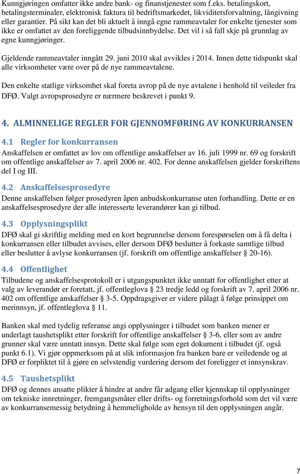 Gjeldende rammeavtaler inngått 29. juni 2010 skal avvikles i 2014. Innen dette tidspunkt skal alle virksomheter være over på de nye rammeavtalene.