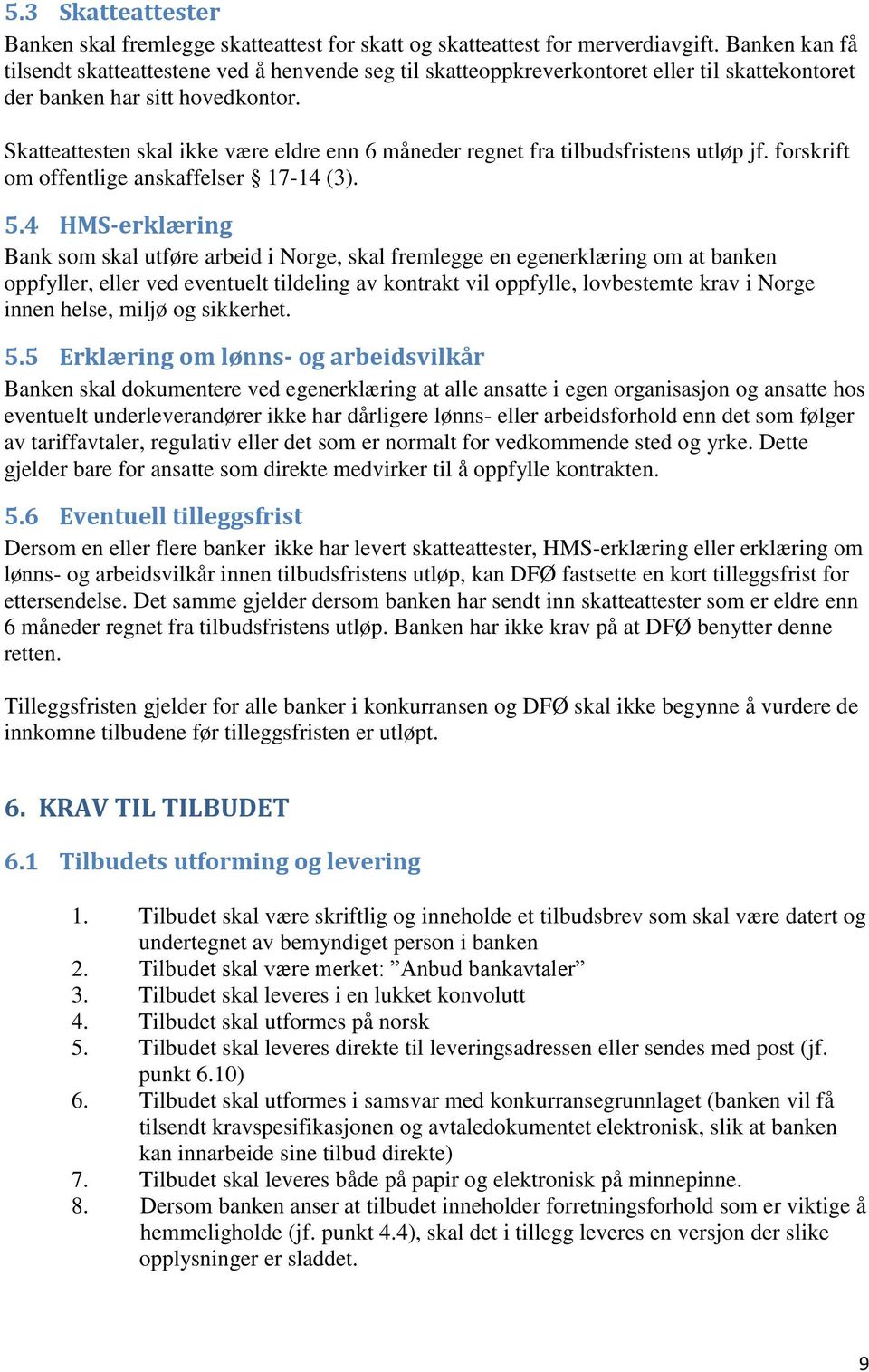 Skatteattesten skal ikke være eldre enn 6 måneder regnet fra tilbudsfristens utløp jf. forskrift om offentlige anskaffelser 17-14 (3). 5.