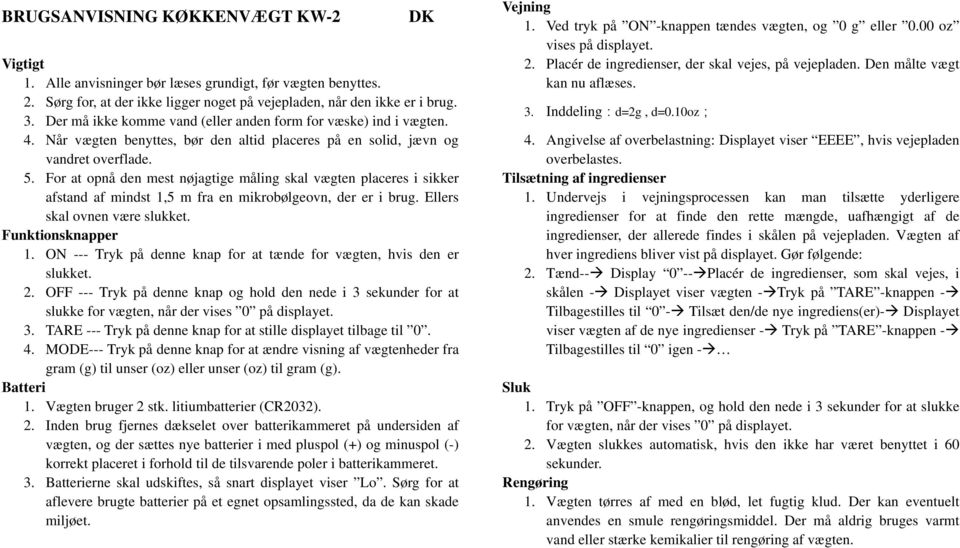 For at opnå den mest nøjagtige måling skal vægten placeres i sikker afstand af mindst 1,5 m fra en mikrobølgeovn, der er i brug. Ellers skal ovnen være slukket. Funktionsknapper 1.