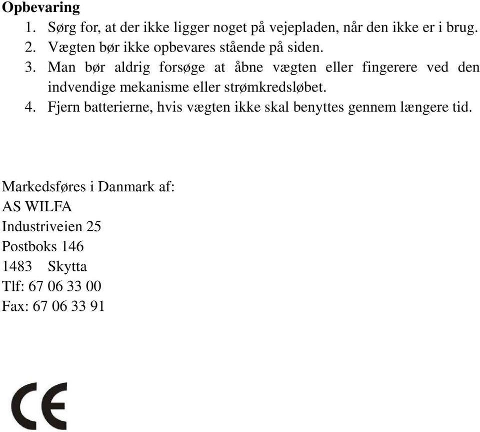 Man bør aldrig forsøge at åbne vægten eller fingerere ved den indvendige mekanisme eller strømkredsløbet.